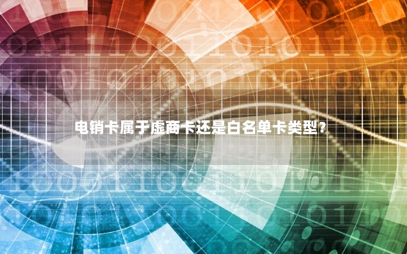 电销卡属于虚商卡还是白名单卡类型？