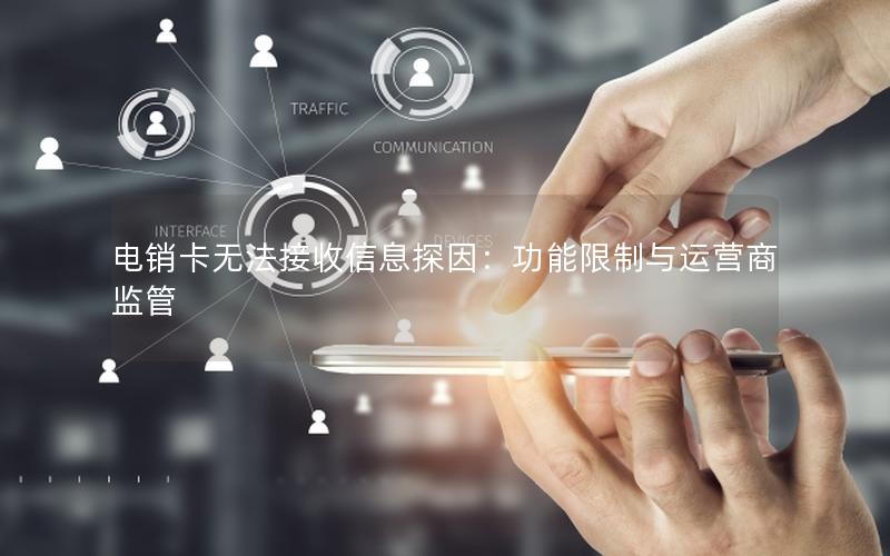 电销卡无法接收信息探因：功能限制与运营商监管