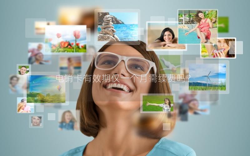 电销卡有效期仅一个月需续费吗？