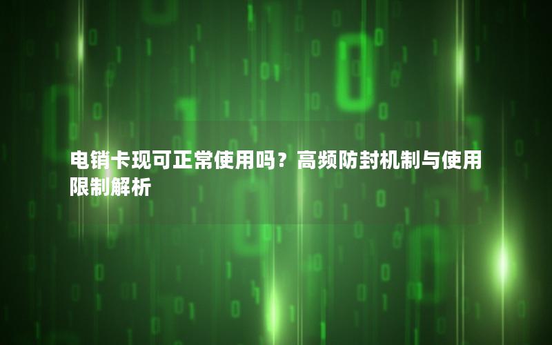 电销卡现可正常使用吗？高频防封机制与使用限制解析
