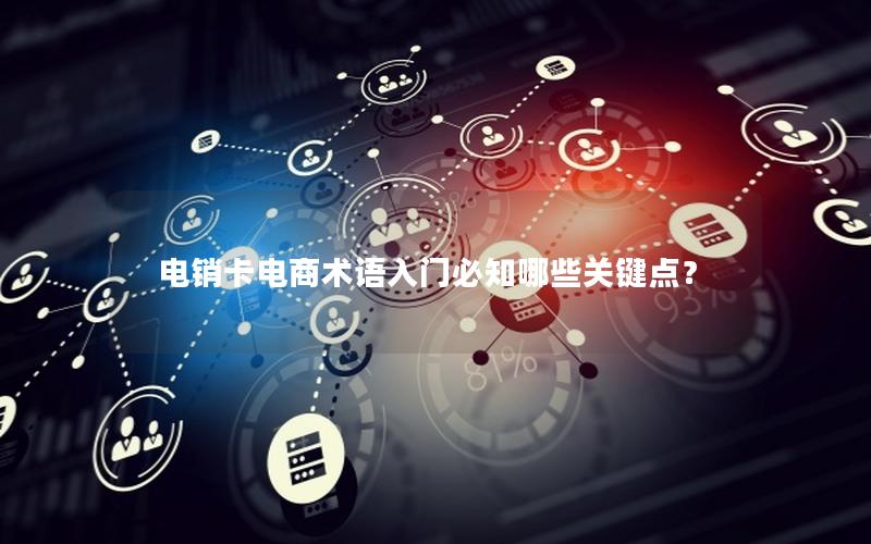 电销卡电商术语入门必知哪些关键点？