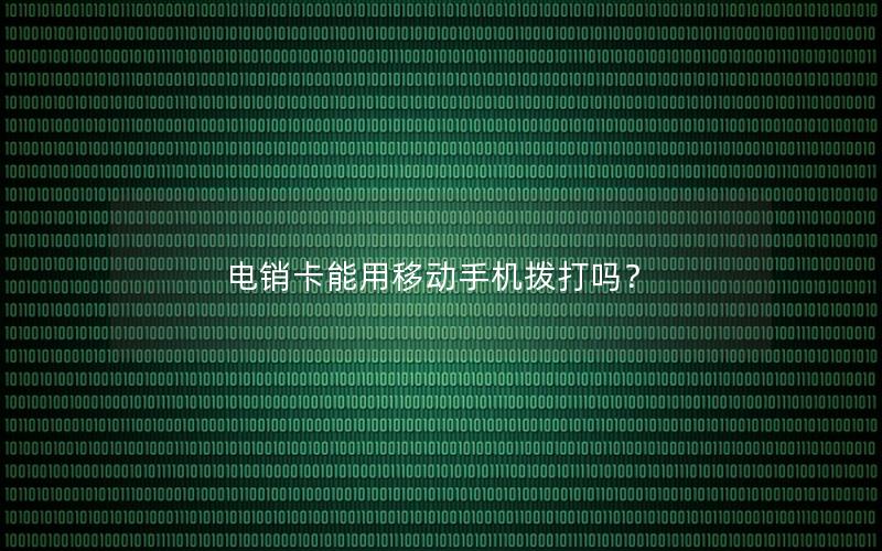 电销卡能用移动手机拨打吗？