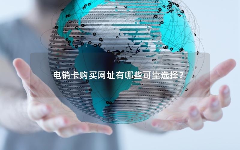 电销卡购买网址有哪些可靠选择？