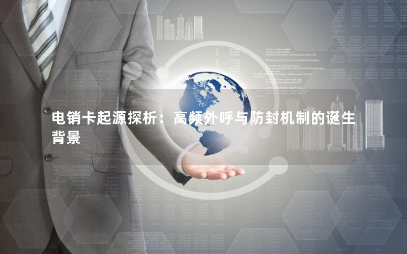 电销卡起源探析：高频外呼与防封机制的诞生背景
