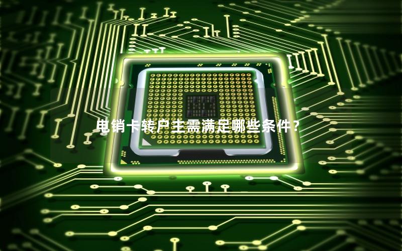 电销卡转户主需满足哪些条件？