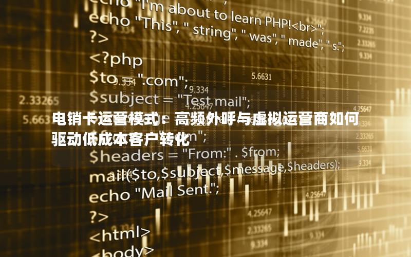 电销卡运营模式：高频外呼与虚拟运营商如何驱动低成本客户转化