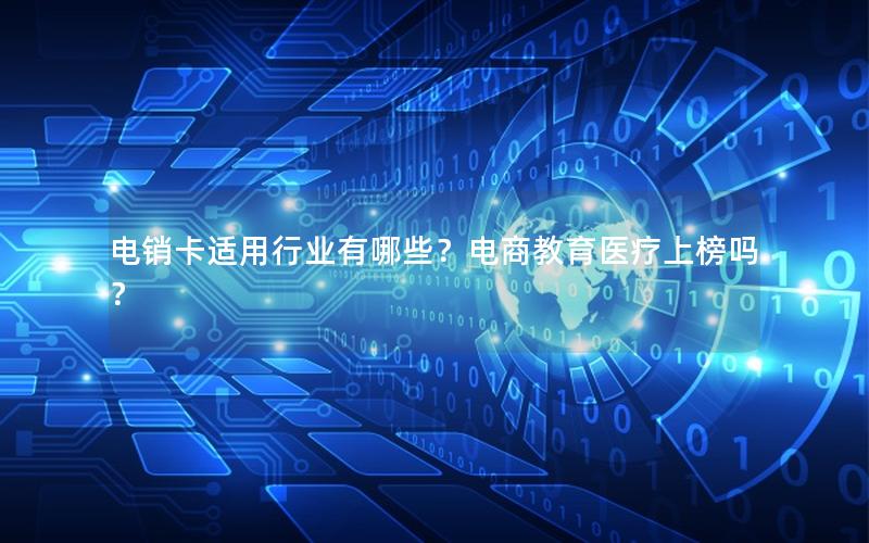 电销卡适用行业有哪些？电商教育医疗上榜吗？