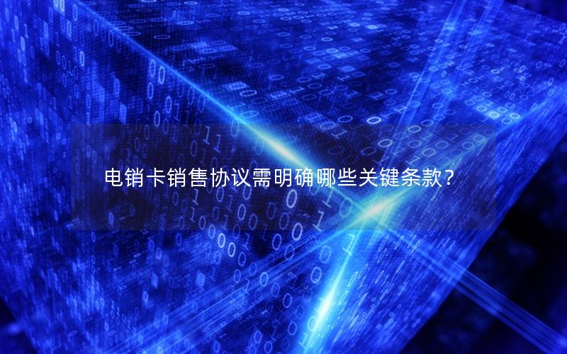 电销卡销售协议需明确哪些关键条款？