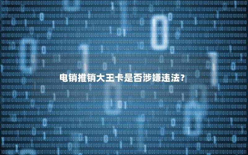 电销推销大王卡是否涉嫌违法？