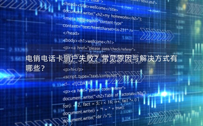 电销电话卡销户失败？常见原因与解决方式有哪些？