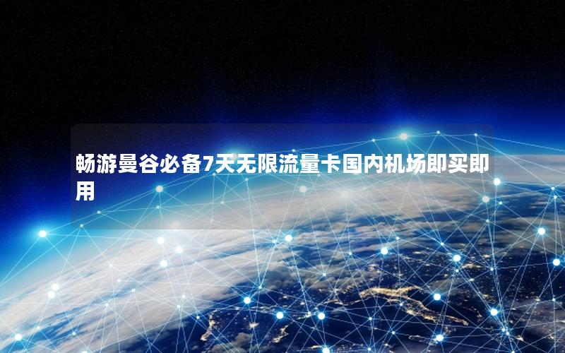畅游曼谷必备7天无限流量卡国内机场即买即用