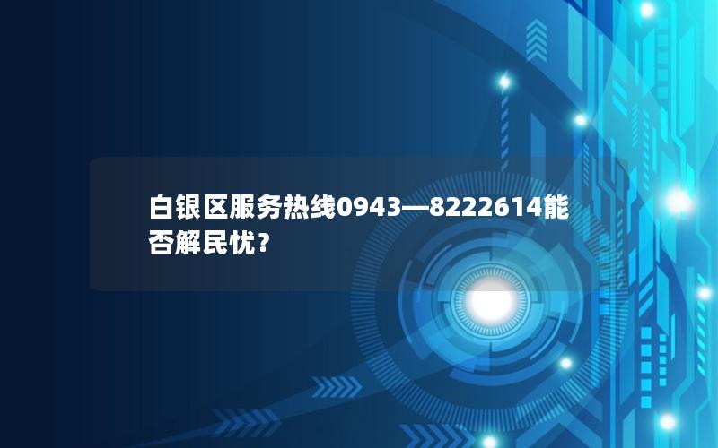 白银区服务热线0943—8222614能否解民忧？