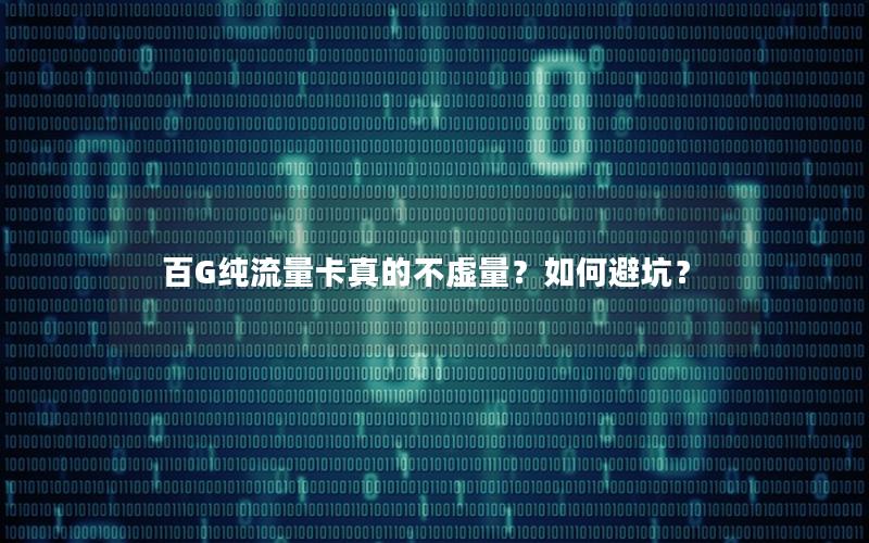 百G纯流量卡真的不虚量？如何避坑？