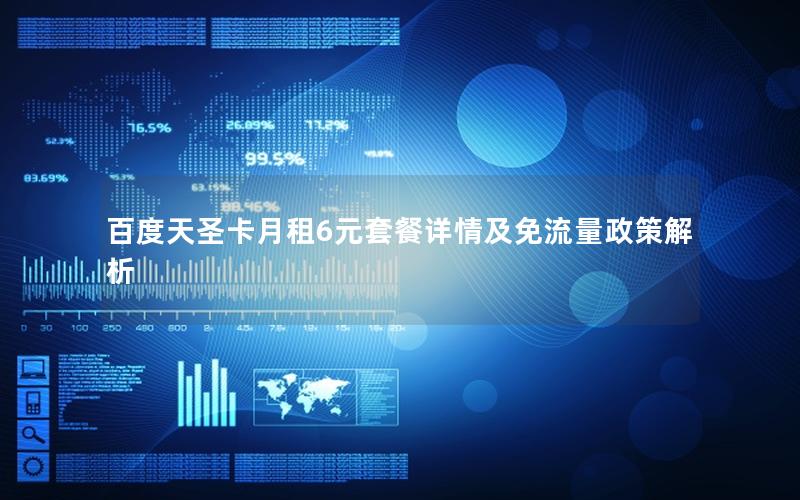 百度天圣卡月租6元套餐详情及免流量政策解析