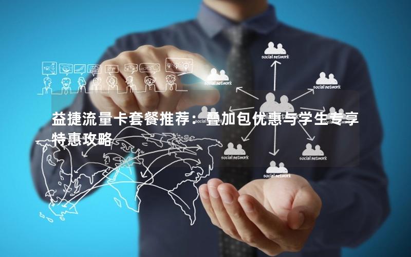 益捷流量卡套餐推荐：叠加包优惠与学生专享特惠攻略