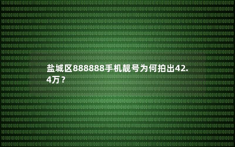 盐城区888888手机靓号为何拍出42.4万？