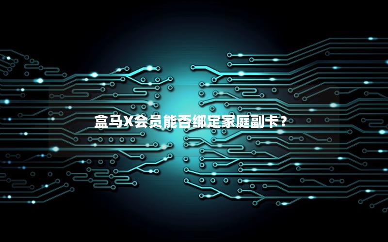 盒马X会员能否绑定家庭副卡？