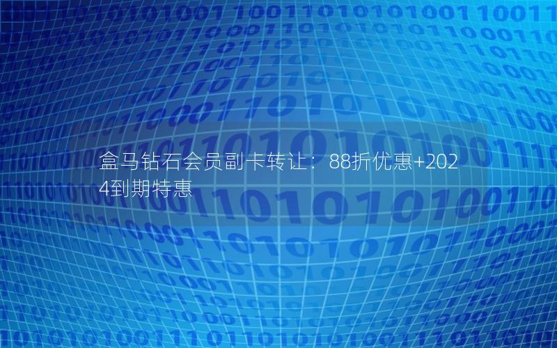 盒马钻石会员副卡转让：88折优惠+2024到期特惠