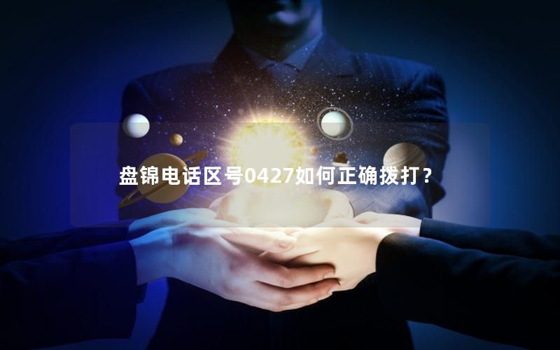 盘锦电话区号0427如何正确拨打？
