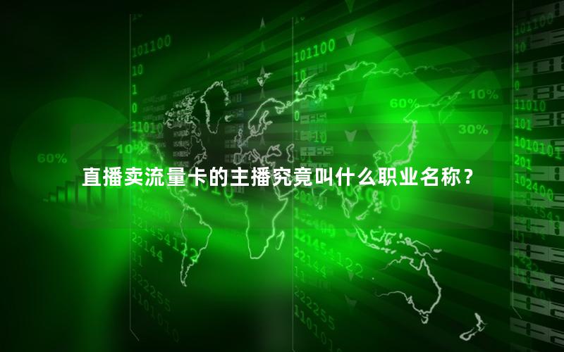 直播卖流量卡的主播究竟叫什么职业名称？