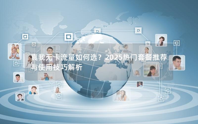 真我无卡流量如何选？2025热门套餐推荐与使用技巧解析
