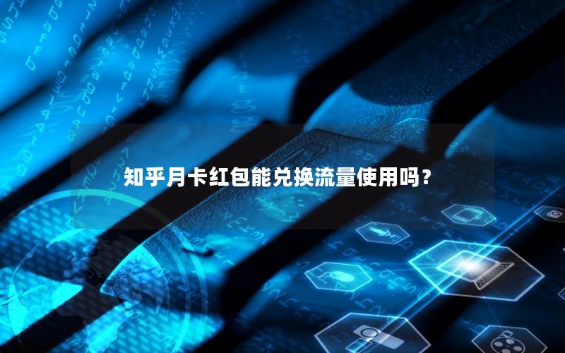 知乎月卡红包能兑换流量使用吗？