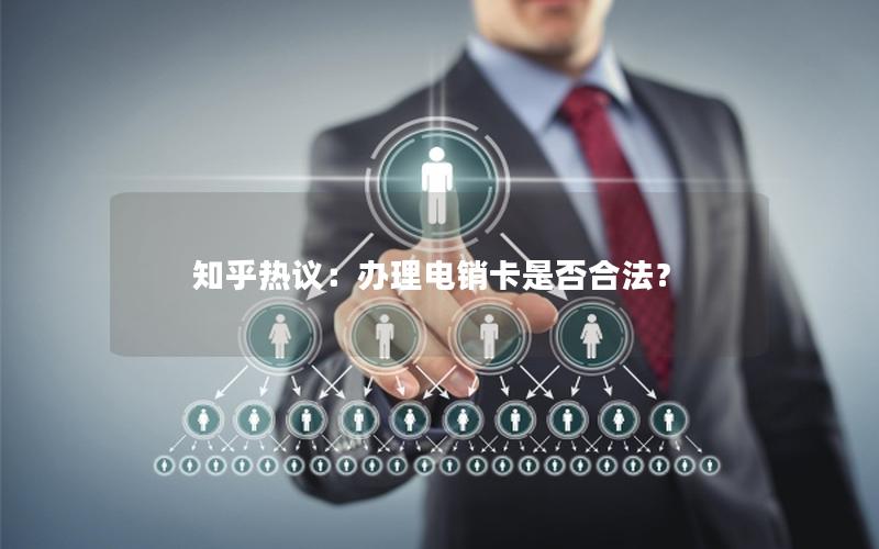 知乎热议：办理电销卡是否合法？