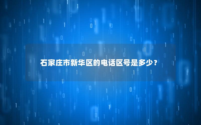石家庄市新华区的电话区号是多少？