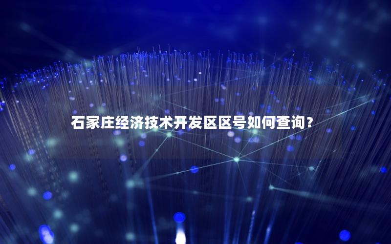 石家庄经济技术开发区区号如何查询？