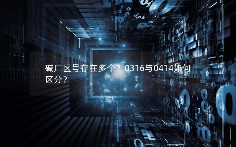 碱厂区号存在多个？0316与0414如何区分？