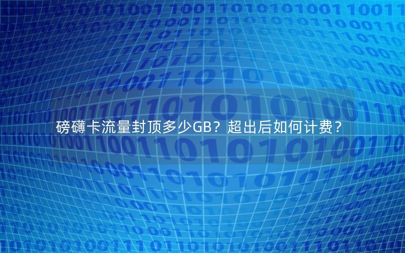 磅礴卡流量封顶多少GB？超出后如何计费？