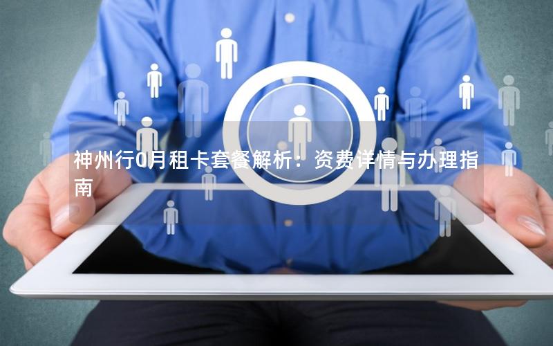 神州行0月租卡套餐解析：资费详情与办理指南