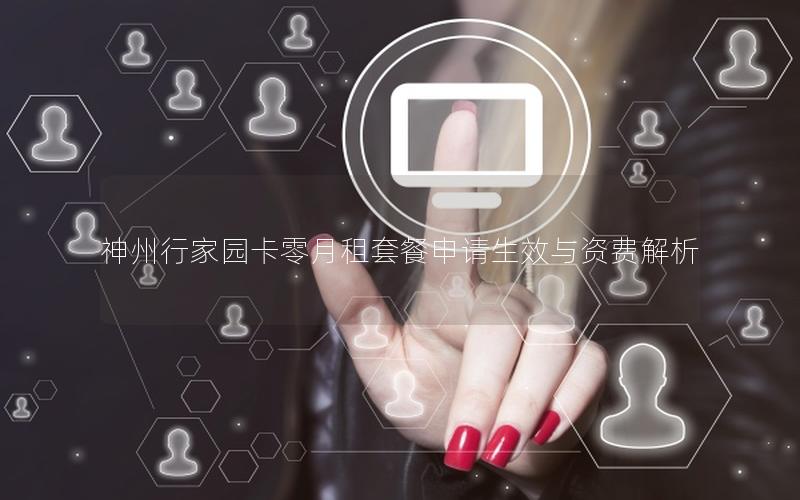 神州行家园卡零月租套餐申请生效与资费解析