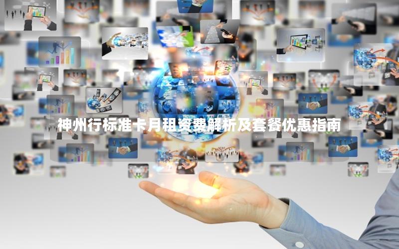 神州行标准卡月租资费解析及套餐优惠指南