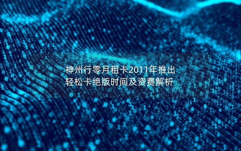 神州行零月租卡2011年推出 轻松卡绝版时间及资费解析