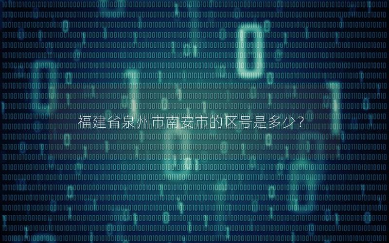 福建省泉州市南安市的区号是多少？