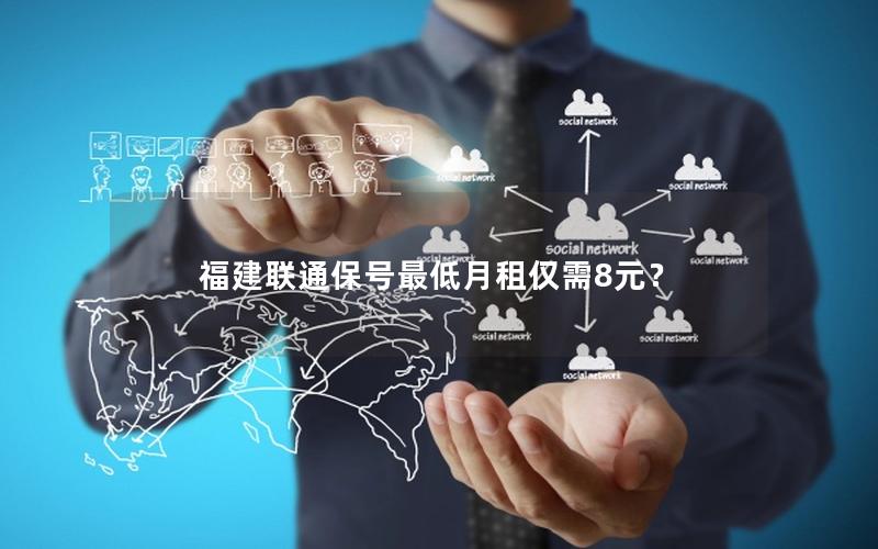 福建联通保号最低月租仅需8元？
