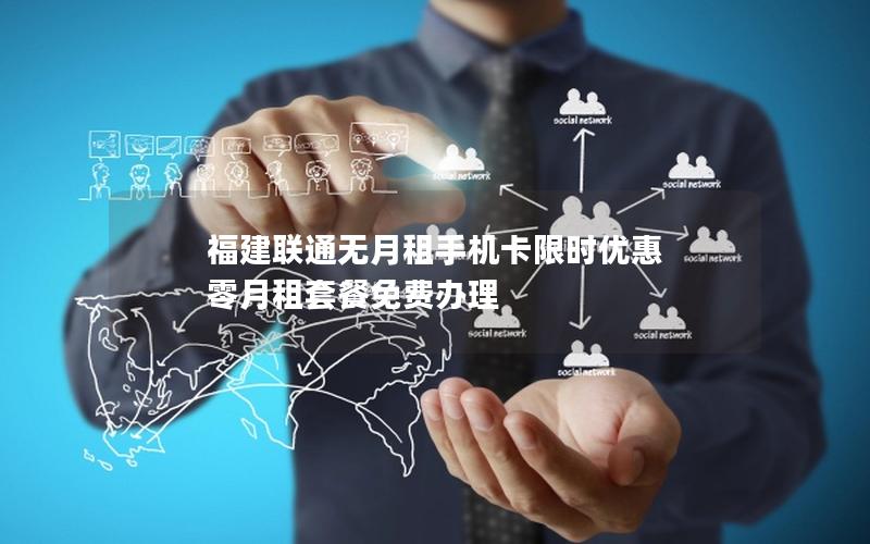 福建联通无月租手机卡限时优惠 零月租套餐免费办理