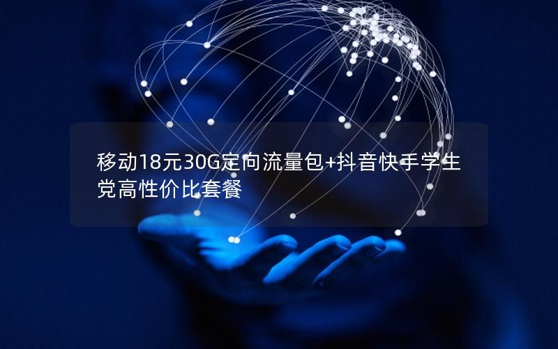 移动18元30G定向流量包+抖音快手学生党高性价比套餐