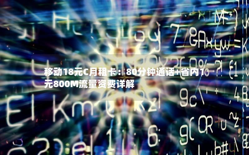移动18元C月租卡：80分钟通话+省内1元800M流量资费详解
