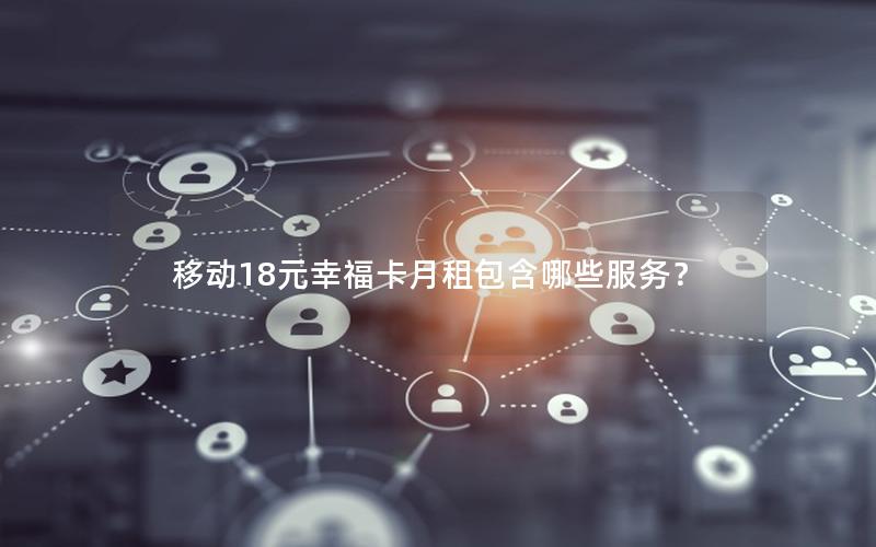 移动18元幸福卡月租包含哪些服务？