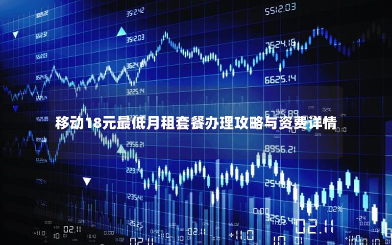 移动18元最低月租套餐办理攻略与资费详情