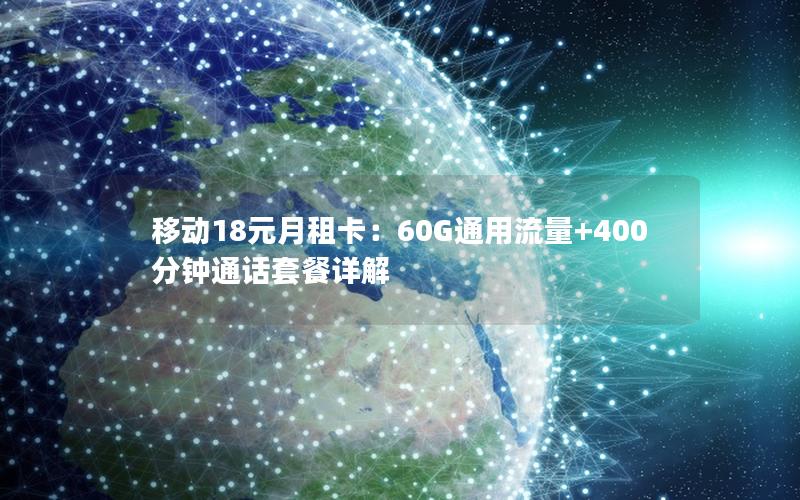移动18元月租卡：60G通用流量+400分钟通话套餐详解
