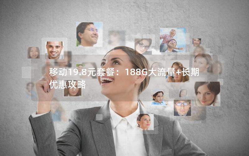 移动19.8元套餐：188G大流量+长期优惠攻略
