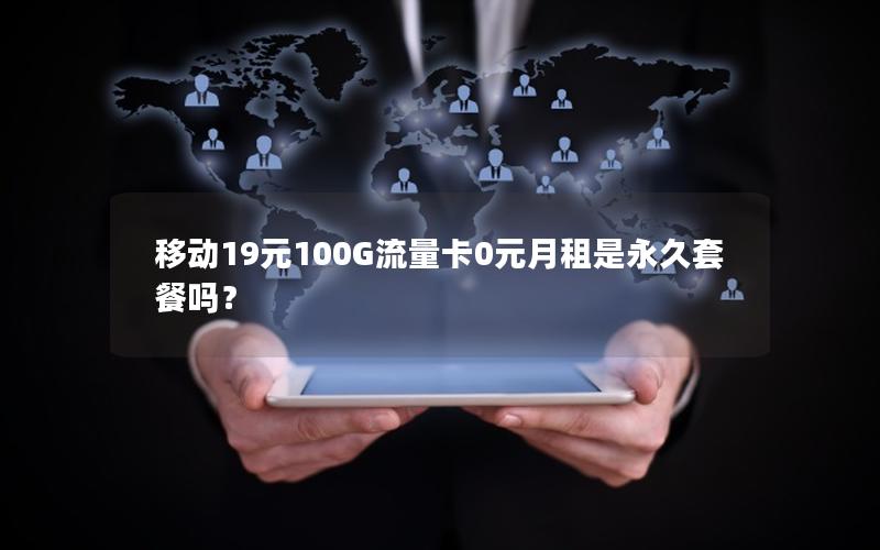 移动19元100G流量卡0元月租是永久套餐吗？