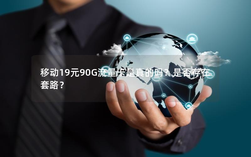 移动19元90G流量卡是真的吗？是否存在套路？
