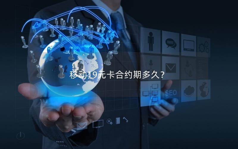 移动19元卡合约期多久？