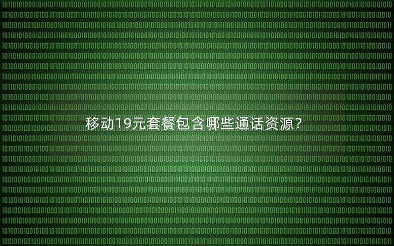 移动19元套餐包含哪些通话资源？