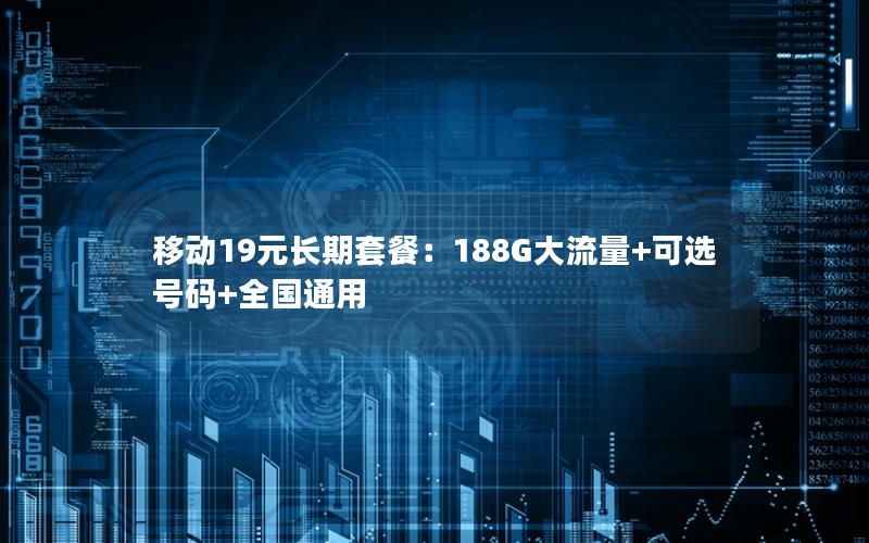 移动19元长期套餐：188G大流量+可选号码+全国通用