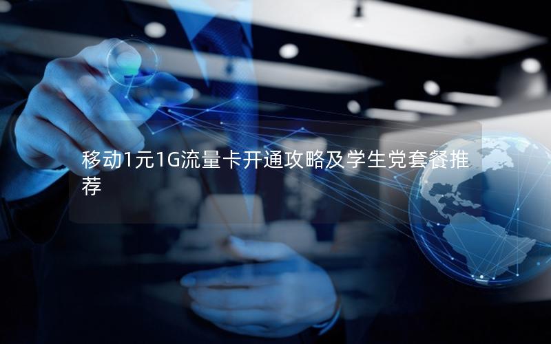 移动1元1G流量卡开通攻略及学生党套餐推荐